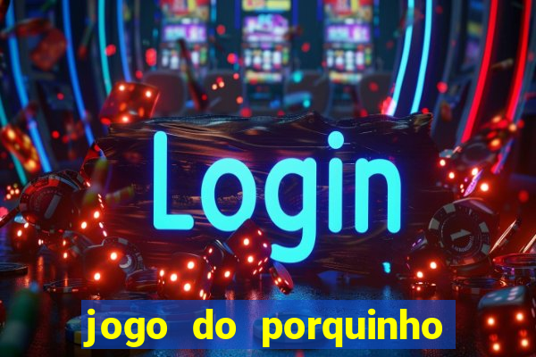 jogo do porquinho para ganhar dinheiro